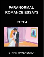 Paranormal Romance Essays (Part 4)- Exploring Fantasy, Magic, and Romance, Essays on Paranormal Love Stories and Shapeshifters B0GRX8GL37 Book Cover