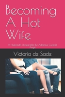 Becoming A Hot Wife: A Husband's Unbearable But Addictive Cuckold Angst B0D7JQ8SH9 Book Cover