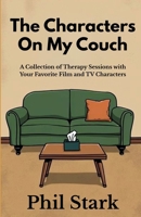 The Characters On My Couch: A Collection of Therapy Sessions with Your Favorite Film and TV Characters B0GZ47G4MS Book Cover