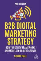 B2B Digital Marketing Strategy: How to Use New Frameworks and Models to Achieve Growth 1789662540 Book Cover