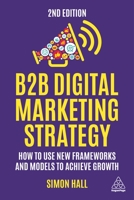 B2B Digital Marketing Strategy: How to Use New Frameworks and Models to Achieve Growth 1398610178 Book Cover