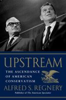 Upstream: The Ascendance of American Conservatism 1416522883 Book Cover