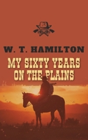My Sixty Years on the Plains 166730724X Book Cover