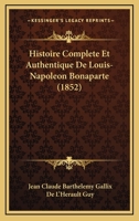 Histoire Complete Et Authentique De Louis-Napoleon Bonaparte (1852) 1160105936 Book Cover