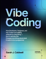 Vibe Coding: How Developers, Designers, and Non-Coders Are Building Real Software by Describing Intent to AI — and Why This Changes Everything About What It Means to Be a Programmer B0GX632XFJ Book Cover