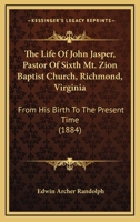 The Life Of John Jasper, Pastor Of Sixth Mt. Zion Baptist Church, Richmond, Virginia: From His Birth To The Present Time B0BMNDVJXX Book Cover