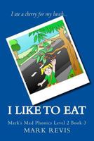 I Like to Eat: Mark's Mad Phonics Level 2 Book 3 1494310821 Book Cover