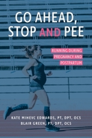 Go Ahead, Stop and Pee: Running During Pregnancy and Postpartum 0999795031 Book Cover