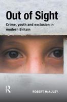 Out of Sight: Crime, youth and exclusion in modern Britain 1138861510 Book Cover
