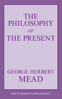 The Philosophy of the Present (Great Books in Philosophy) 1573929484 Book Cover