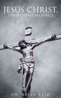 Jesus Christ, The Supreme Sacrifice 1635252040 Book Cover