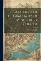 Catalogue of the Graduates of Middlebury College 1022123939 Book Cover