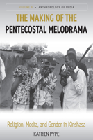 The Making of the Pentecostal Melodrama: Religion, Media and Gender in Kinshasa 1782386815 Book Cover