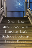 Down Low and Lowdown: Timothy Liu’s Bedside Bottom-Feeder Blues 173660757X Book Cover