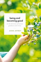 Being and Becoming Good: On the Diversity of Human Goodness and Virtue 019890181X Book Cover