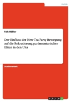Der Einfluss Der New Tea Party Bewegung Auf Die Rekrutierung Parlamentarischer Eliten in Den USA 3640832167 Book Cover