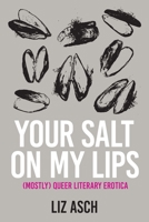 Your Salt on My Lips: (Mostly) Queer Literary Erotica B0BVKQN8VS Book Cover