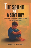 The Sound Of A Soft Boy: A Journey Through Silence, Shame And Self Acceptance B0FHFLTY6B Book Cover