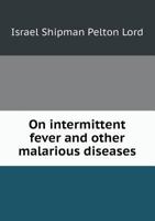 On Intermittent Fever and Other Malarious Diseases 5518636709 Book Cover