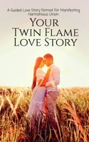 Your Twin Flame Love Story: A Guided Love Story Format For Manifesting Harmonious Union: Law of Attraction and Energy Clearing Workbook To Raise Vibration B0B9RXY2SR Book Cover