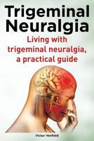 Trigeminal Neuralgia. Living with Trigeminal Neuralgia. a Practical Guide 1910410195 Book Cover