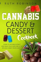 Cannabis Candy & Dessert Cookbook: Learn to Decarb, Extract and Make Your Own CBD & THC Infused Candy from Scratch 1727350936 Book Cover
