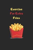 exercise for extra fries: Funny french fries notebook - Perfect gift for french fries lovers 1678547964 Book Cover