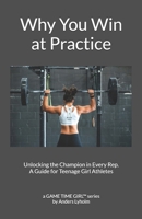 Why You Win at Practice: Unlocking the Champion in Every Rep. A Guide for Teenage Girl Athletes (A Champion in the Making: Confidence Training for Teen Girl Athletes) B0FGQH2MY3 Book Cover
