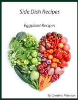 SIDE DISH RECIPES, EGGPLANT RECIPES: 25 Eggplant Different Recipes, Parmigiana, Ratatouille, Baked, with Shrimp, Tart, Relidh, Moussaka, Scalloped B08SGBDVL4 Book Cover