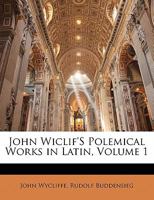 John Wiclif's Polemical Works in Latin, Volume 1 - Primary Source Edition 1019046058 Book Cover