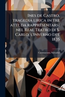Ines de Castro, tragedia lirica in tre atti; da rappresentarsi nel Real Teatro di S. Carlo, l'inverno del 1835 1295035081 Book Cover
