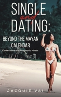 Single and Dating : Beyond the Mayan Calendar 1647500087 Book Cover