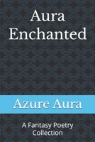 Aura Enchanted: A fantasy poetry collection B0HH73BLNC Book Cover