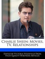 Charlie Sheen: Movies, TV, Relationships 1171172613 Book Cover