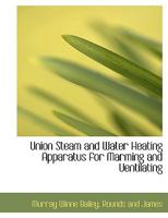 Union Steam and Water Heating Apparatus for Marming and Uentilating 1140369350 Book Cover