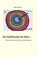 Die Gefühlsseite der Natur: Kommunikation mit meinem Unbewussten 3347312600 Book Cover