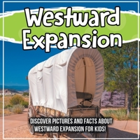 Westward Expansion: Discover Pictures and Facts About Westward Expansion For Kids! 1071708104 Book Cover