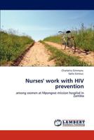 Nurses' work with HIV prevention: among women at Mpongwe mission hospital in Zambia 3847324357 Book Cover
