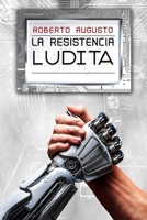 LA RESISTENCIA LUDITA: Una novela de ciencia ficción (EL DESPERTAR DEL SILICIO) (Spanish Edition) 8410901978 Book Cover