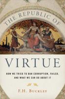The Republic of Virtue: How We Tried to Ban Corruption, Failed, and What We Can Do about It 1594039704 Book Cover