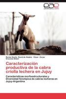 Caracterizacion Productiva de La Cabra Criolla Lechera En Jujuy 3659037206 Book Cover