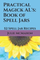Practical Magick AL's: Book of Spell Jars: 52 Spell Jar Recipes B091F5RF4Z Book Cover