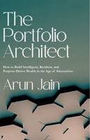 The Portfolio Architect: How to Build Intelligent, Resilient, and Purpose-Driven Wealth in the Age of Alternatives 1971316008 Book Cover