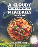 A Cloudy with a Chance of Meatballs Cookbook: Flint Lockwood Diatonic Super Mutating Dynamic Food Replicator B08GLP2Q8Y Book Cover