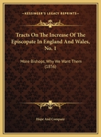 Tracts On The Increase Of The Episcopate In England And Wales, No. 1: More Bishops, Why We Want Them 1169613411 Book Cover