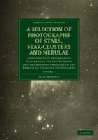 Photographs of Stars, Star-Clusters and Nebulae: Volume 1: Together with Information Concerning the Instruments and the Methods Employed in the Pursuit of Celestial Photography 0511659105 Book Cover