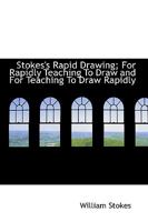 Stokes's Rapid Drawing; For Rapidly Teaching To Draw and For Teaching To Draw Rapidly 1022097636 Book Cover