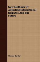 New methods of adjusting international disputes and the future 1287343317 Book Cover