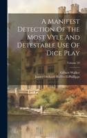 A Manifest Detection Of The Most Vyle And Detestable Use Of Dice Play; Volume 29 1021540374 Book Cover
