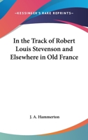 In the Track of Robert Louis Stevenson And Elsewhere in Old France 1408674165 Book Cover